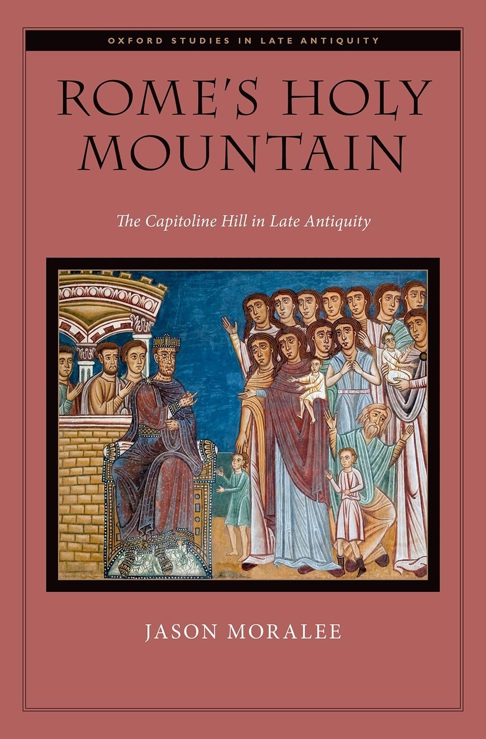 Rome's Holy Mountain: The Capitoline Hill in Late Antiquity (Oxford Studies in Late Antiquity)