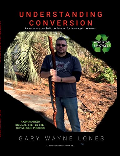 Gary Lones Understanding Conversion, A Cautionary Prophetic Declaration For All Born-Again Believers