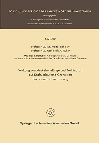 Wirkung von Muskelruhelänge und Trainingsart auf Kraftverlauf und Grenzkraft bei Isometrischem Training (Forschungsberichte des Landes Nordrhein-Westfalen, 1900, Band 1900)