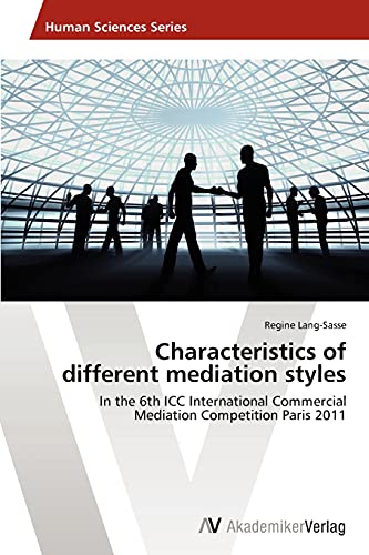 Characteristics of different mediation styles: In the 6th ICC International Commercial Mediation Competition Paris 2011