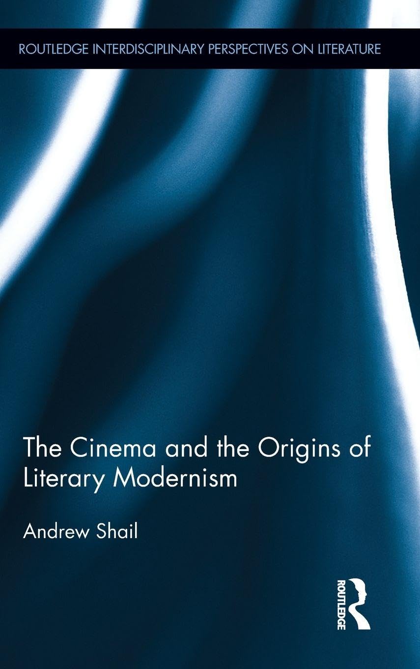 The Cinema and the Origins of Literary Modernism (Routledge Interdiciplinary Perspectives on Literature, 7, Band 7)