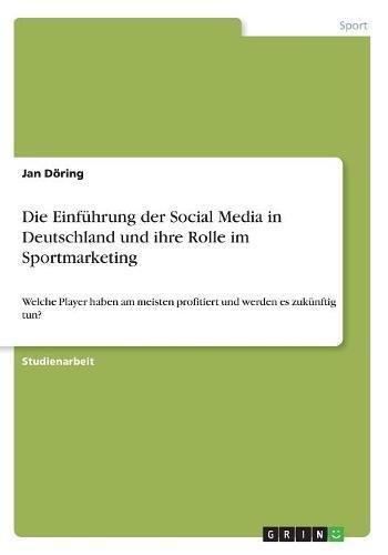 Die Einführung der Social Media in Deutschland und ihre Rolle im Sportmarketing: Welche Player haben am meisten profitiert und werden es zukünftig tun?