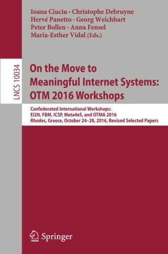 On the Move to Meaningful Internet Systems: OTM 2016 Workshops: Confederated International Workshops: EI2N, FBM, ICSP, Meta4eS, and OTMA 2016, Rhodes, ... Papers (Lecture Notes in Computer Science)