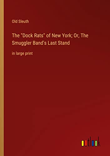 The Dock Rats of New York; Or, The Smuggler Band's Last Stand: in large print