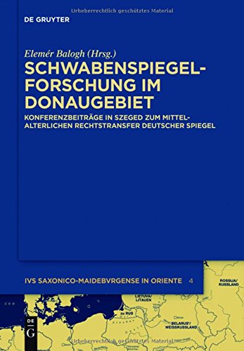 Schwabenspiegel-Forschung im Donaugebiet: Konferenzbeiträge in Szeged zum mittelalterlichen Rechtstransfer deutscher Spiegel (Ius saxonico-maideburgense in Oriente, Band 4)