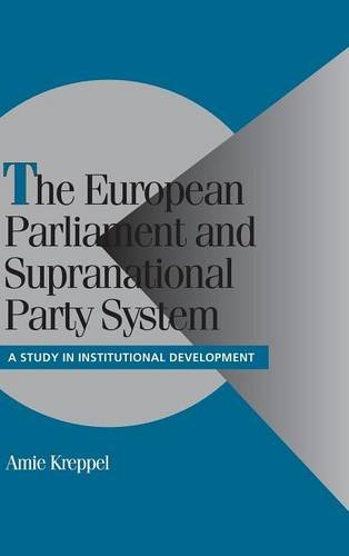 The European Parliament and Supranational Party System: A Study in Institutional Development (Cambridge Studies in Comparative Politics)
