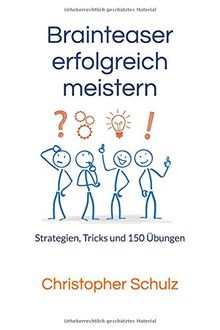 Brainteaser erfolgreich meistern: Strategien, Tricks und 150 Übungen