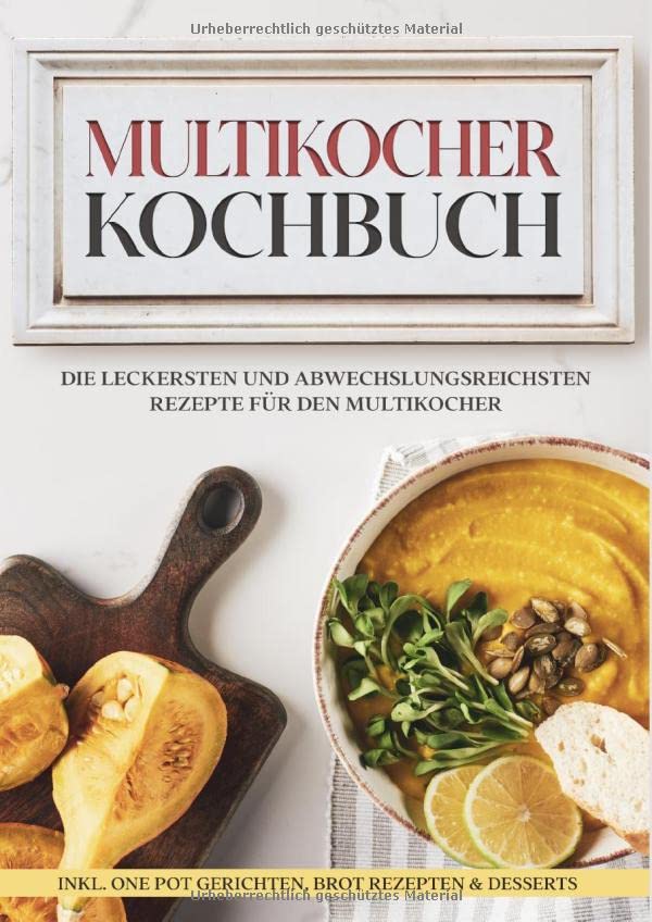 Multikocher Kochbuch: Die leckersten und abwechslungsreichsten Rezepte für die Küchenmaschine | inkl. One Pot-Gerichten, Brot-Rezepten & Desserts