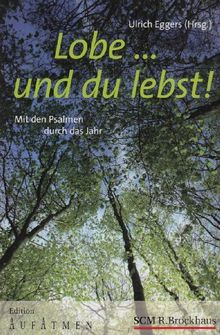 Lobe ... und du lebst!: Mit den Psalmen durch das Jahr