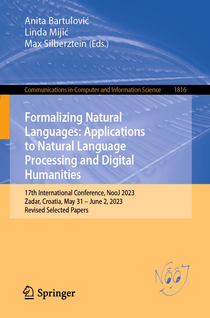 Formalizing Natural Languages: Applications to Natural Language Processing and Digital Humanities: 17th International Conference, NooJ 2023, Zadar, ... and Information Science, 1816, Band 1816)
