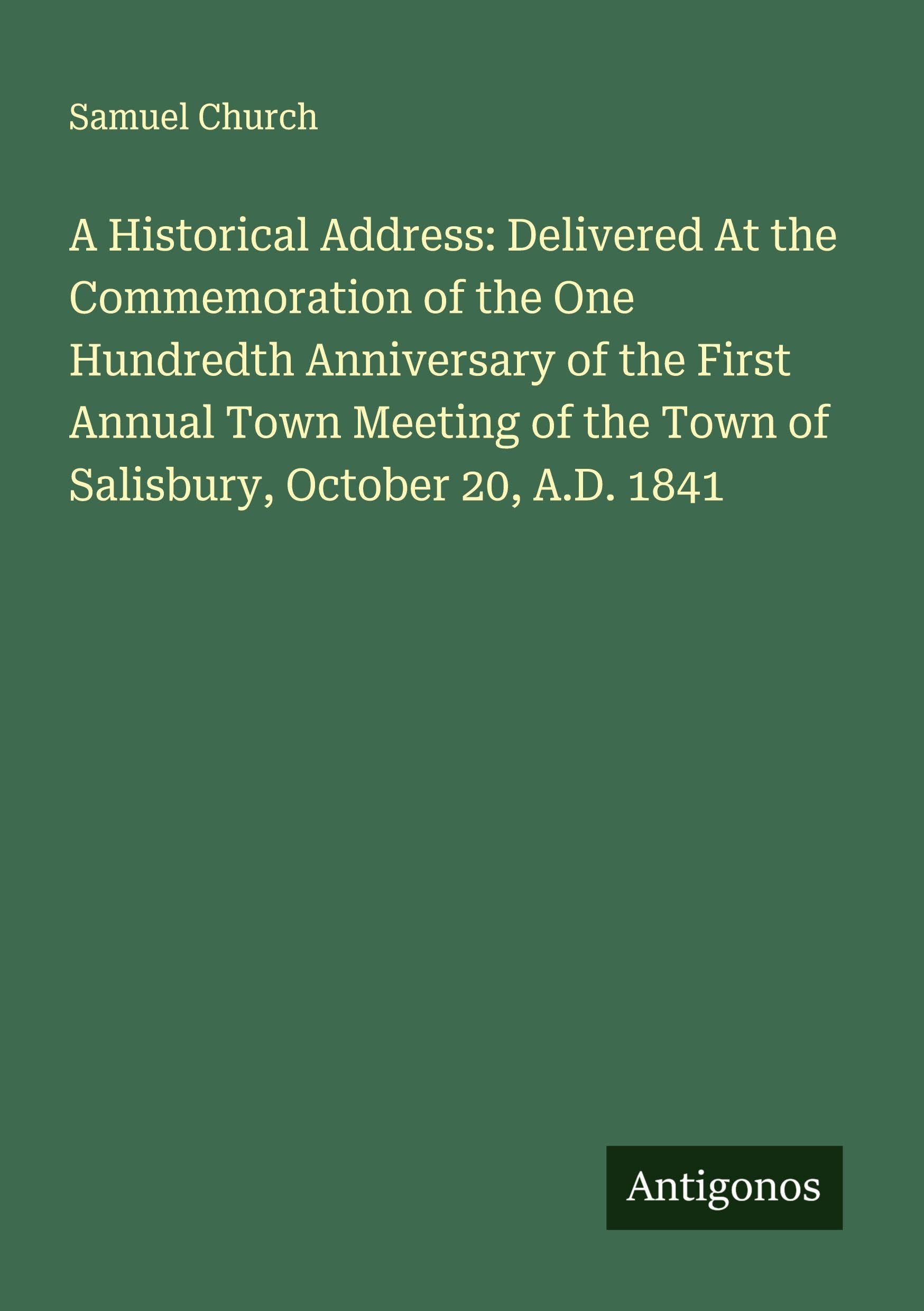 A Historical Address: Delivered At the Commemoration of the One Hundredth Anniversary of the First Annual Town Meeting of the Town of Salisbury, October 20, A.D. 1841