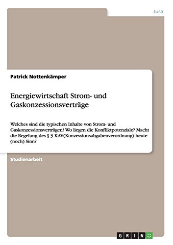 Energiewirtschaft Strom- und Gaskonzessionsverträge: Welches sind die typischen Inhalte von Strom- und Gaskonzessionsverträgen? Wo liegen die ... heute (noch) Sinn?