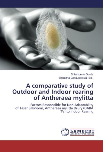 A comparative study of Outdoor and Indoor rearing of Antheraea mylitta: Factors Responsible for Non-Adaptability of Tasar Silkworm, Antheraea mylitta Drury (DABA TV) to Indoor Rearing