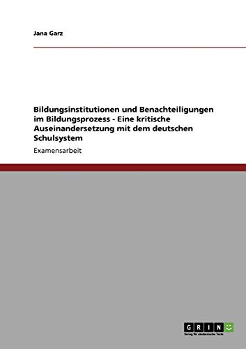 Bildungsinstitutionen und Benachteiligungen im Bildungsprozess - Eine kritische Auseinandersetzung mit dem deutschen Schulsystem