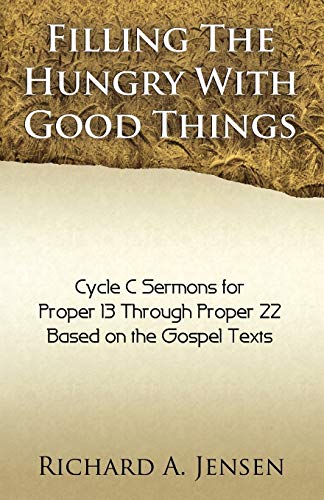 Filling the Hungry with Good Things: Gospel Sermons for Propers 13-22, Cycle C
