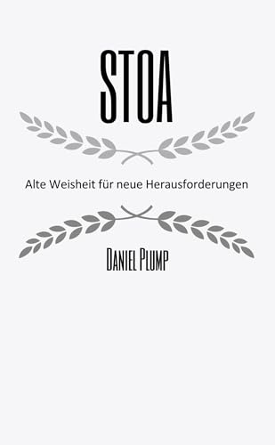 Stoa Alte Weisheit für neue Herausforderungen: Die Weisheit der Stoiker - Kompass fürs Leben