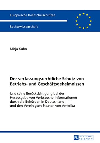 Der verfassungsrechtliche Schutz von Betriebs- und Geschäftsgeheimnissen: Und seine Berücksichtigung bei der Herausgabe von Verbraucherinformationen ... (Europäische Hochschulschriften - Reihe II)