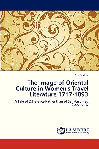 The Image of Oriental Culture in Women's Travel Literature 1717-1893: A Tale of Difference Rather than of Self-Assumed Superiority