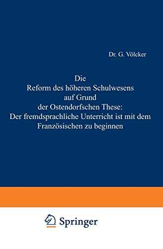 Die Reform des Höheren Schulwesens auf Grund der Ostendorfschen These: Der Fremdsprachliche Unterricht ist mit dem Französischen zu Beginnen