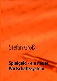 Spielgeld - ein neues Wirtschaftssystem: Verstehen ist Wissen - das ermöglicht Veränderungen