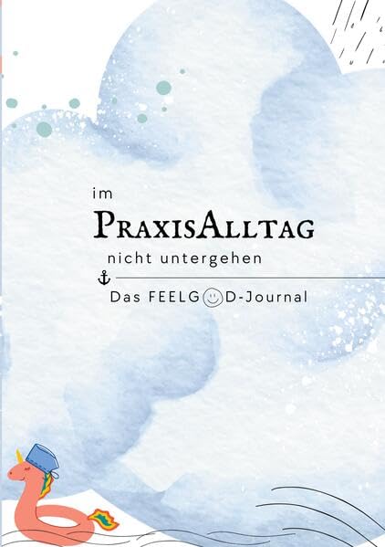 Im Praxisalltag nicht untergehen: Das Feelgood Journal