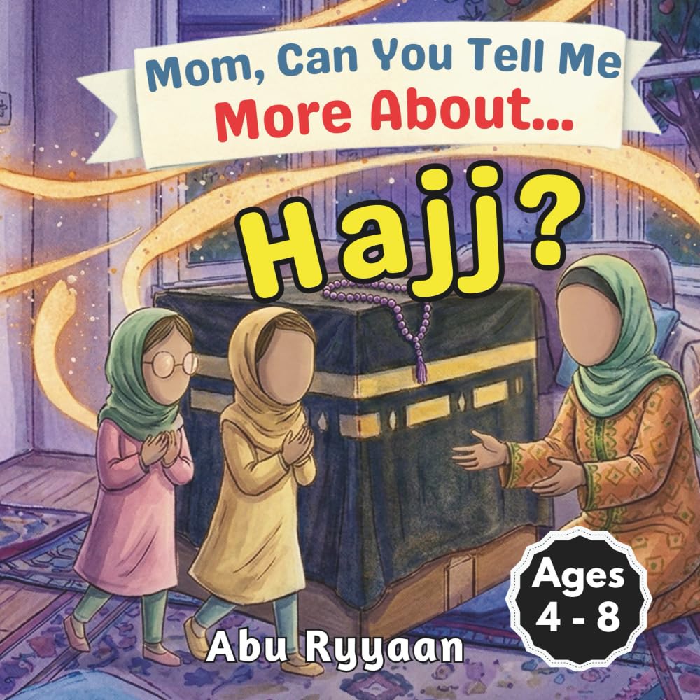 Mom, Can You Tell Me More About… Hajj?: A Children’s Picture Book about Hajj, Kaaba, and Building the House of Allah in Our Hearts (5 Pillars of Islam Story Books for Children)