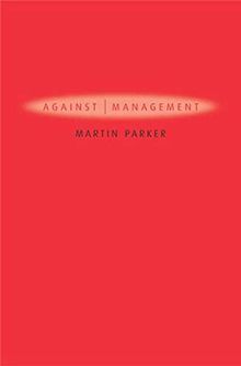 Against Management: Organization in the Age of Managerialism