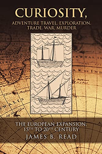 Curiosity, Adventure Travel, Exploration, Trade, War, Murder: The European Expansion, 15th to 20th Century