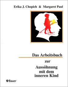 Das Arbeitsbuch zur Aussöhnung mit dem inneren Kind