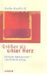 Grösser als unser Herz: Biblische Meditationen - Exerzitien im Alltag