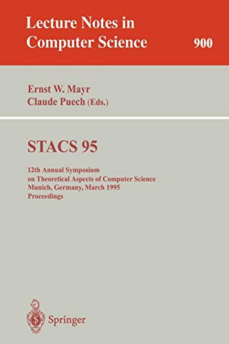 STACS 95: 12th Annual Symposium on Theoretical Aspects of Computer Science, Munich, Germany, March 2-4, 1995. Proceedings (Lecture Notes in Computer Science, 900, Band 900)