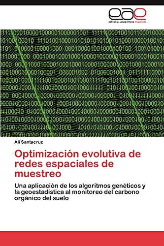 Optimización evolutiva de redes espaciales de muestreo: Una aplicación de los algoritmos genéticos y la geoestadística al monitoreo del carbono orgánico del suelo