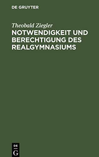 Notwendigkeit und Berechtigung des Realgymnasiums: Vortrag gehalten in der Delegiertenversammlung des allgem. deutschen Realschulmännervereins zu Berlin am 28. März 1894