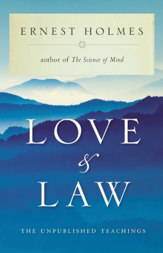 Love and Law: The Unpublished Teachings: The Unpublished Teachings of Ernest Holmes