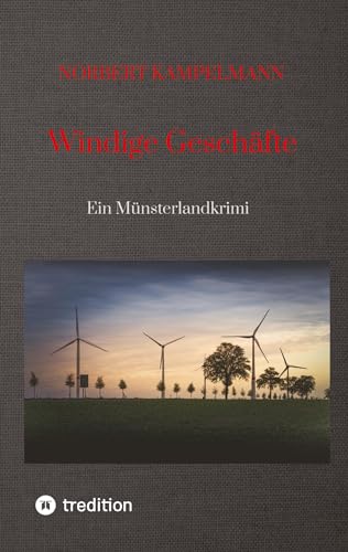 Windige Geschäfte - Eine Kriminalgeschichte rund um das Thema Windkraft: Ein Münsterlandkrimi - spielt in Warendorf und Sassenberg