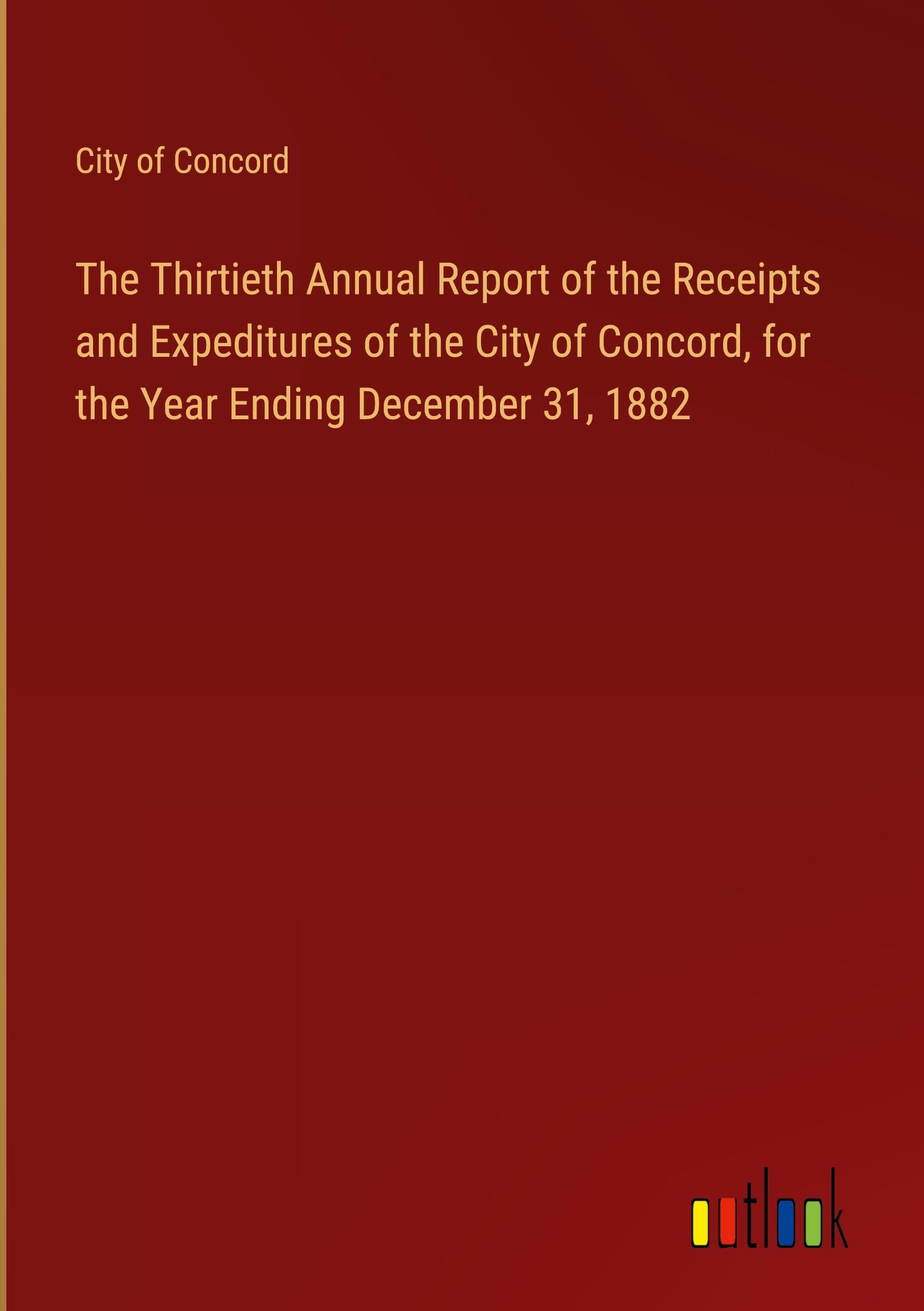 The Thirtieth Annual Report of the Receipts and Expeditures of the City of Concord, for the Year Ending December 31, 1882