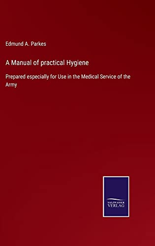A Manual of practical Hygiene: Prepared especially for Use in the Medical Service of the Army