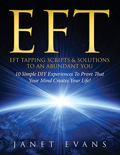 Janet Evans Eft, Eft Tapping Scripts & Solutions To An Abundant You, 10 Simple Diy Experiences To Prove That Your Mind Creates Your Life!