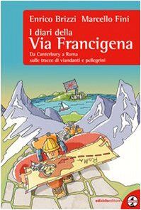 I diari della via Francigena. Da Canterbury a Roma sulle tracce di viandanti e pellegrini