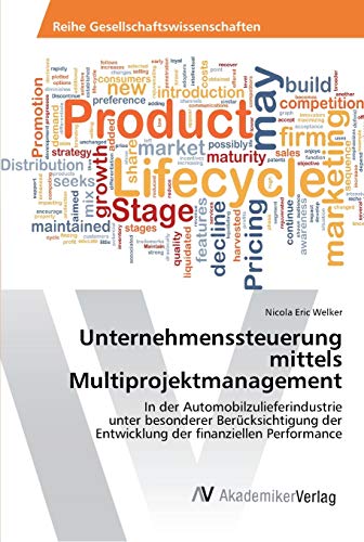 Unternehmenssteuerung mittels Multiprojektmanagement: In der Automobilzulieferindustrie unter besonderer Berücksichtigung der Entwicklung der finanziellen Performance