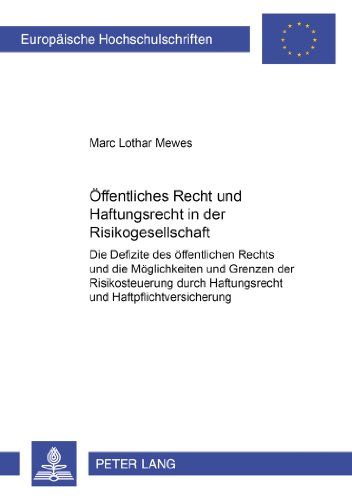 Öffentliches Recht und Haftungsrecht in der Risikogesellschaft: Die Defizite des öffentlichen Rechts und die Möglichkeiten und Grenzen der ... / Publications Universitaires Européennes)