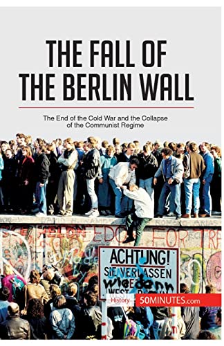 The Fall of the Berlin Wall: The End of the Cold War and the Collapse of the Communist Regime (History)