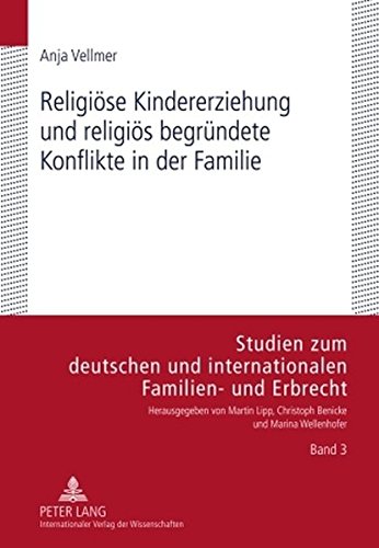 Religiöse Kindererziehung und religiös begründete Konflikte in der Familie: Eine rechtsübergreifende Darstellung familiärer religiöser Konflikte und ... und internationalen Familien- und Erbrecht.)
