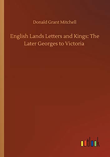 English Lands Letters and Kings: The Later Georges to Victoria