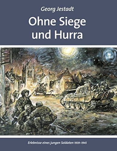 Ohne Siege und Hurra: Erlebnisse eines jungen Soldaten 1939-1945