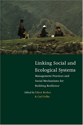 Linking Social and Ecological Systems: Management Practices and Social Mechanisms for Building Resilience