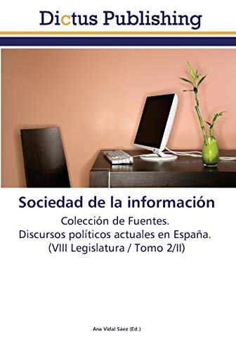 Sociedad de la información: Colección de Fuentes. Discursos políticos actuales en España. (VIII Legislatura / Tomo 2/II)