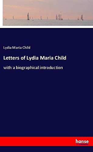 Letters of Lydia Maria Child: with a biographical introduction
