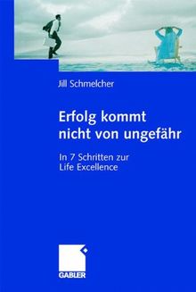 Erfolg kommt nicht von ungefähr: In 7 Schritten zur Life Excellence