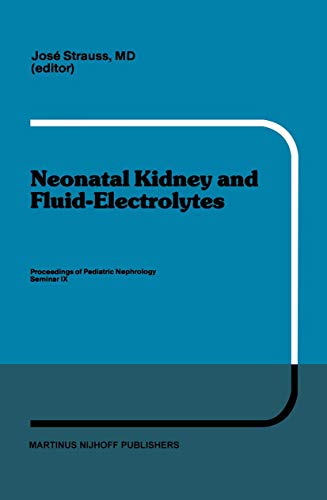 Neonatal Kidney and Fluid-Electrolytes: Proceedings Of Pediatric Nephrology Seminar Ix, Held At Bal Harbour, Florida, January 31 - February 4, 1982 (Developments in Nephrology, 6, Band 6)